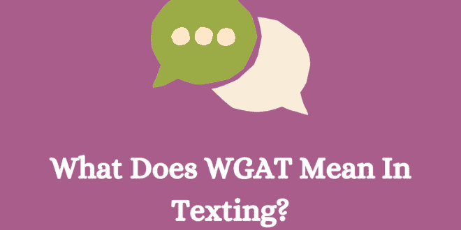 What Does WGAT Mean In Texting, Snapchat & Instagram