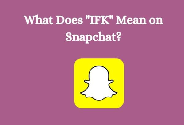 What Does "IFK" Mean on Snapchat?